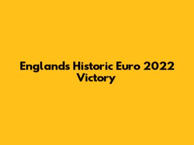 England's Historic Euro 2022 Victory