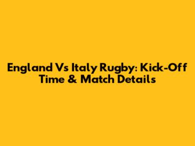 England Vs Italy Rugby: Kick-Off Time & Match Details