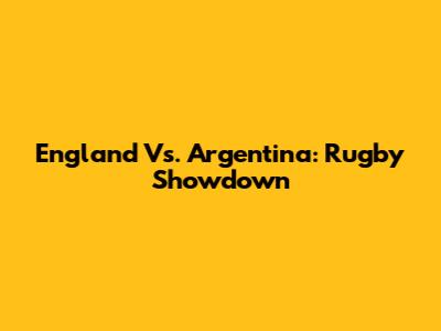 England Vs. Argentina: Rugby Showdown