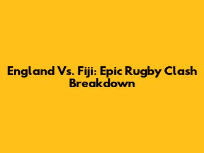 England Vs. Fiji: Epic Rugby Clash Breakdown