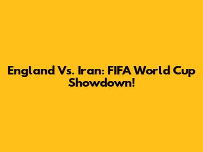 England Vs. Iran: FIFA World Cup Showdown!