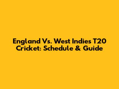 England Vs. West Indies T20 Cricket: Schedule & Guide