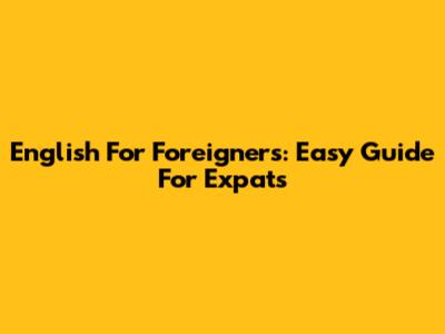 English For Foreigners: Easy Guide For Expats