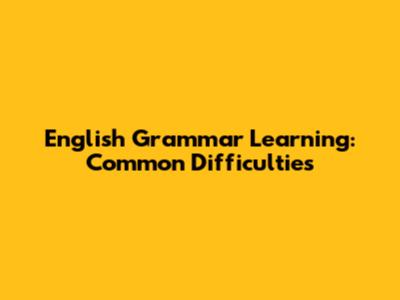 English Grammar Learning: Common Difficulties