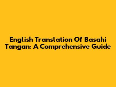 English Translation Of 'Basahi Tangan': A Comprehensive Guide