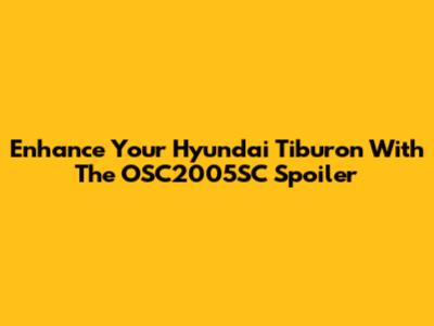 Enhance Your Hyundai Tiburon With The OSC2005SC Spoiler