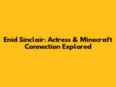 Enid Sinclair: Actress & Minecraft Connection Explored