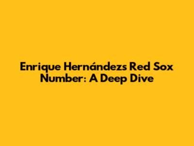 Enrique Hernández's Red Sox Number: A Deep Dive