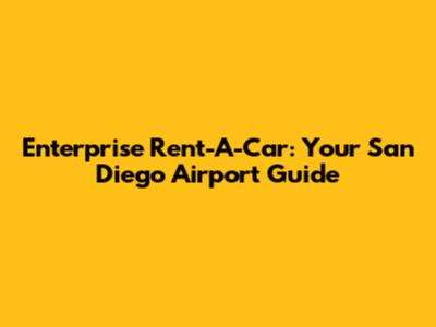 Enterprise Rent-A-Car: Your San Diego Airport Guide