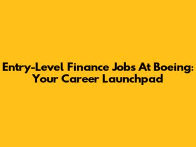 Entry-Level Finance Jobs At Boeing: Your Career Launchpad