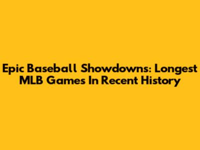 Epic Baseball Showdowns: Longest MLB Games In Recent History