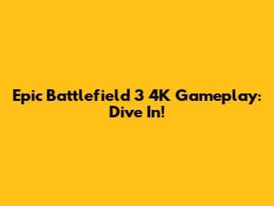 Epic Battlefield 3 4K Gameplay: Dive In!