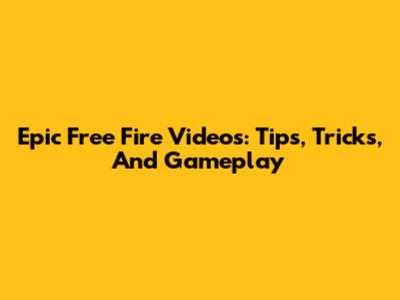 Epic Free Fire Videos: Tips, Tricks, And Gameplay