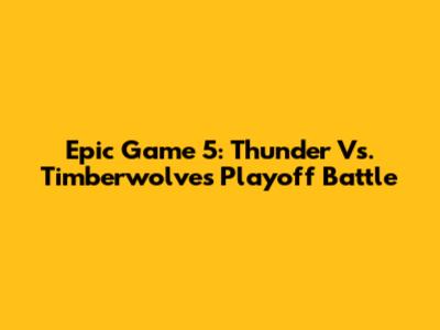 Epic Game 5: Thunder Vs. Timberwolves Playoff Battle
