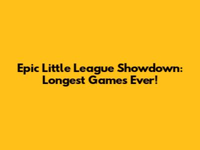 Epic Little League Showdown: Longest Games Ever!