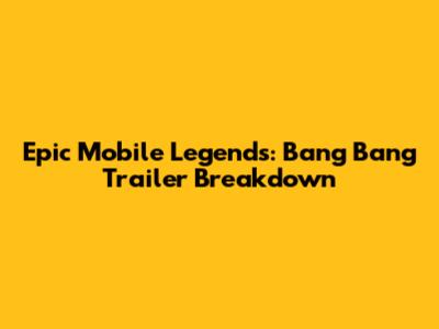 Epic Mobile Legends: Bang Bang Trailer Breakdown