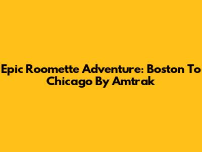 Epic Roomette Adventure: Boston To Chicago By Amtrak