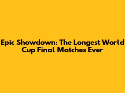 Epic Showdown: The Longest World Cup Final Matches Ever
