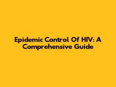 Epidemic Control Of HIV: A Comprehensive Guide