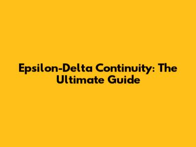 Epsilon-Delta Continuity: The Ultimate Guide