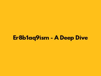 Er8b1aq9ism - A Deep Dive
