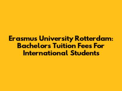 Erasmus University Rotterdam: Bachelor's Tuition Fees For International Students
