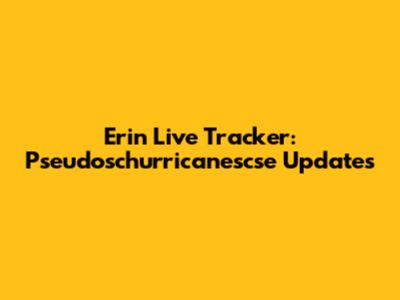 Erin Live Tracker: Pseudoschurricanescse Updates