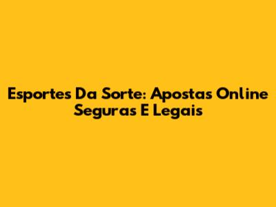 Esportes Da Sorte: Apostas Online Seguras E Legais