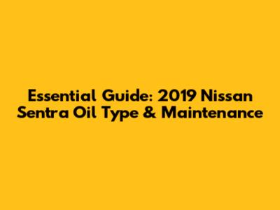 Essential Guide: 2019 Nissan Sentra Oil Type & Maintenance
