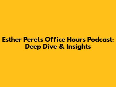 Esther Perel's Office Hours Podcast: Deep Dive & Insights