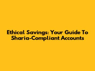 Ethical Savings: Your Guide To Sharia-Compliant Accounts