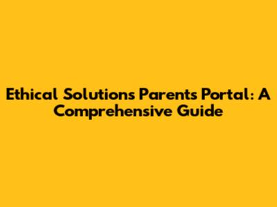 Ethical Solutions Parents' Portal: A Comprehensive Guide