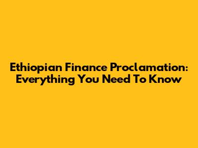 Ethiopian Finance Proclamation: Everything You Need To Know