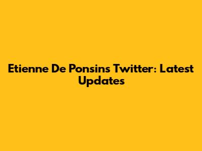 Etienne De Ponsins Twitter: Latest Updates