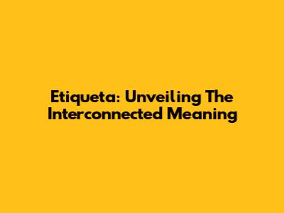 Etiqueta: Unveiling The Interconnected Meaning