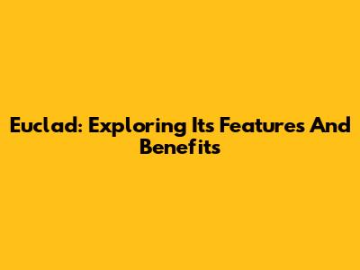 Euclad: Exploring Its Features And Benefits