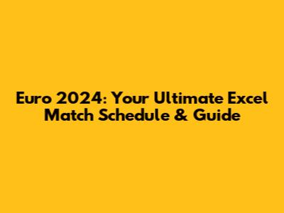 Euro 2024: Your Ultimate Excel Match Schedule & Guide