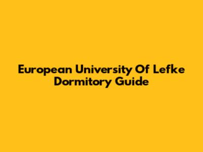 European University Of Lefke Dormitory Guide