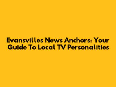 Evansville's News Anchors: Your Guide To Local TV Personalities