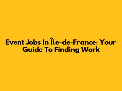 Event Jobs In Île-de-France: Your Guide To Finding Work
