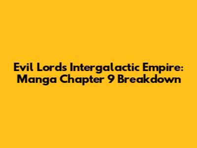Evil Lord's Intergalactic Empire: Manga Chapter 9 Breakdown