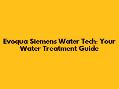 Evoqua Siemens Water Tech: Your Water Treatment Guide