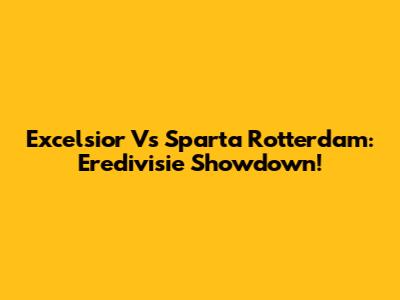 Excelsior Vs Sparta Rotterdam: Eredivisie Showdown!