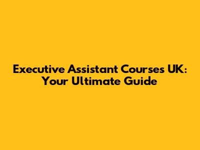 Executive Assistant Courses UK: Your Ultimate Guide