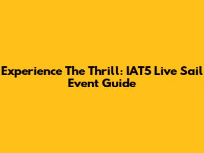 Experience The Thrill: IAT5 Live Sail Event Guide