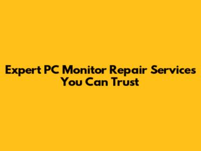 Expert PC Monitor Repair Services You Can Trust
