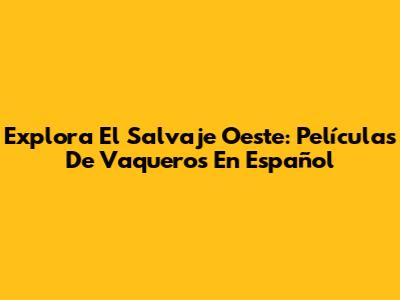 Explora El Salvaje Oeste: Películas De Vaqueros En Español
