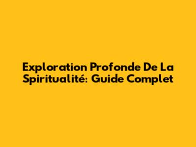 Exploration Profonde De La Spiritualité: Guide Complet