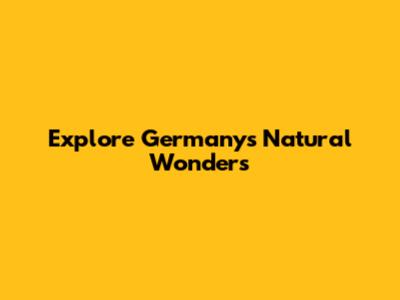 Explore Germany's Natural Wonders