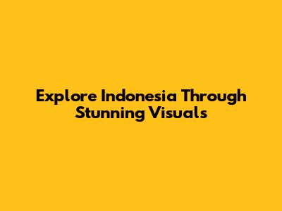 Explore Indonesia Through Stunning Visuals